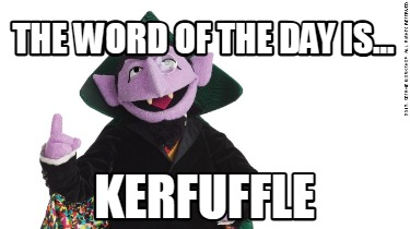 the-word-of-the-day-is...-kerfuffle