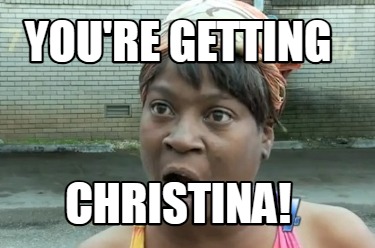 youre-getting-christina