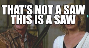 thats-not-a-saw-this-is-a-saw