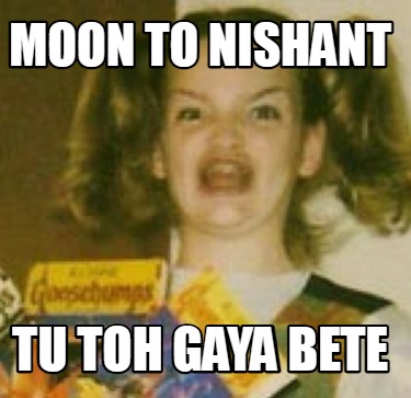 moon-to-nishant-tu-toh-gaya-bete