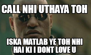 call-nhi-uthaya-toh-iska-matlab-ye-toh-nhi-hai-ki-i-dont-love-u