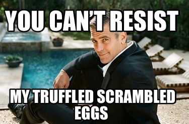 you-cant-resist-my-truffled-scrambled-eggs