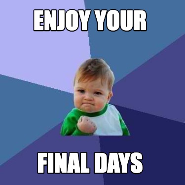 enjoy-your-final-days
