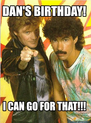 dans-birthday-i-can-go-for-that