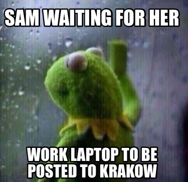 sam-waiting-for-her-work-laptop-to-be-posted-to-krakow