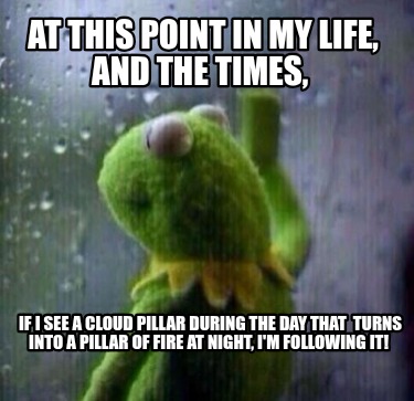 at-this-point-in-my-life-and-the-times-if-i-see-a-cloud-pillar-during-the-day-th