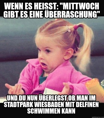 wenn-es-heit-mittwoch-gibt-es-eine-berraschung-und-du-nun-berlegst-ob-man-im-sta
