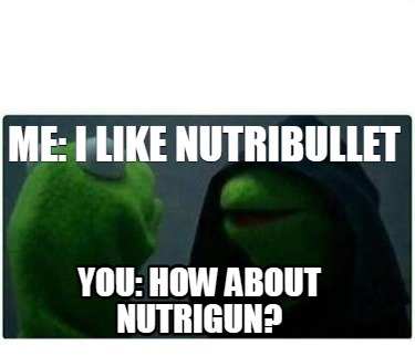 me-i-like-nutribullet-you-how-about-nutrigun