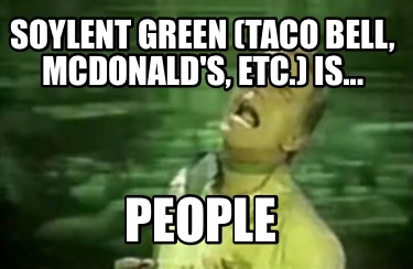soylent-green-taco-bell-mcdonalds-etc.-is...-people