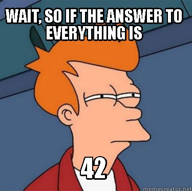 wait-so-if-the-answer-to-everything-is-42