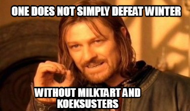 one-does-not-simply-defeat-winter-without-milktart-and-koeksusters