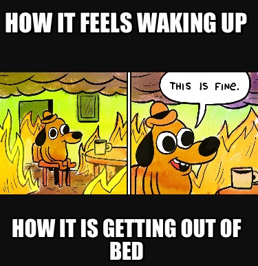 how-it-feels-waking-up-how-it-is-getting-out-of-bed