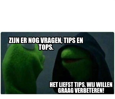zijn-er-nog-vragen-tips-en-tops.-het-liefst-tips-wij-willen-graag-verbeteren