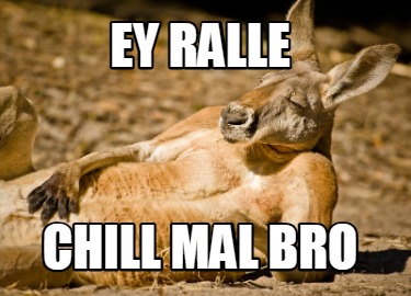 ey-ralle-chill-mal-bro