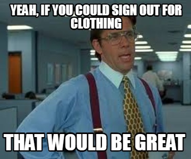 yeah-if-you-could-sign-out-for-clothing-that-would-be-great1