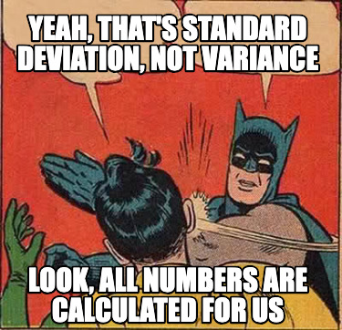 yeah-thats-standard-deviation-not-variance-look-all-numbers-are-calculated-for-u