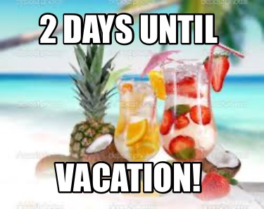 2-days-until-vacation9
