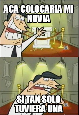 aca-colocaria-mi-novia-si-tan-solo-tuviera-una
