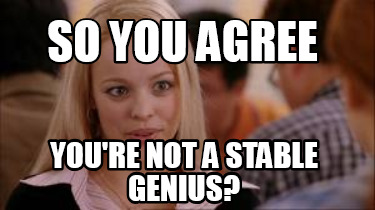 so-you-agree-youre-not-a-stable-genius