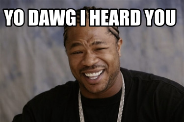 yo-dawg-i-heard-you3