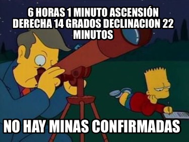 6-horas-1-minuto-ascensin-derecha-14-grados-declinacion-22-minutos-no-hay-minas-