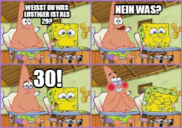 weisst-du-was-lustiger-ist-als-29-nein-was-30