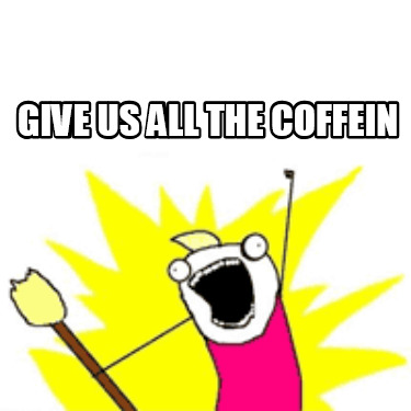 give-us-all-the-coffein
