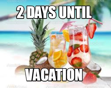 2-days-until-vacation29