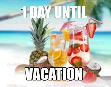 1-day-until-vacation
