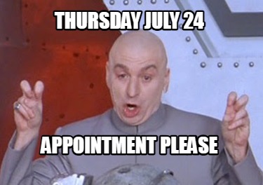 thursday-july-24-appointment-please