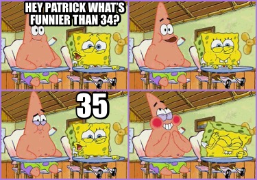 hey-patrick-whats-funnier-than-34-350