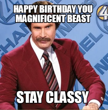happy-birthday-you-magnificent-beast-stay-classy
