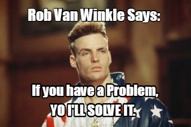 rob-van-winkle-says-if-you-have-a-problem-yo-ill-solve-it