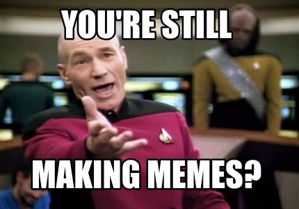 youre-still-making-memes