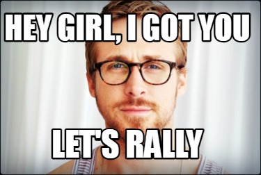 hey-girl-i-got-you-lets-rally