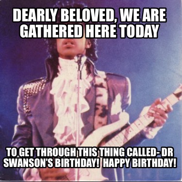 dearly-beloved-we-are-gathered-here-today-to-get-through-this-thing-called-dr-sw