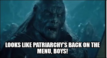 looks-like-patriarchys-back-on-the-menu-boys