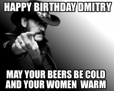 happy-birthday-dmitry-may-your-beers-be-cold-and-your-women-warm