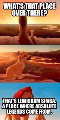 whats-that-place-over-there-thats-lewisham-simba.-a-place-where-absolute-legends