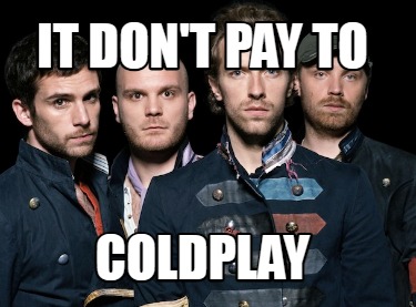 it-dont-pay-to-coldplay