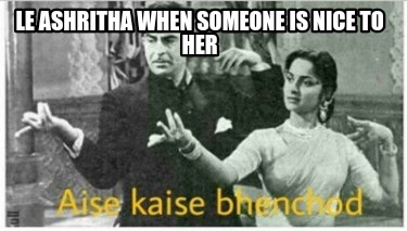 le-ashritha-when-someone-is-nice-to-her