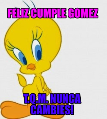 feliz-cumple-gomez-t.q.m.-nunca-cambies