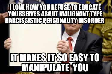 i-love-how-you-refuse-to-educate-yourselves-about-malignant-type-narcissistic-pe