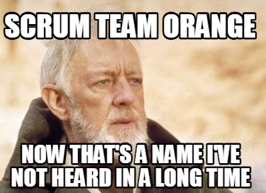 scrum-team-orange-now-thats-a-name-ive-not-heard-in-a-long-time