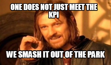 one-does-not-just-meet-the-kpi-we-smash-it-out-of-the-park