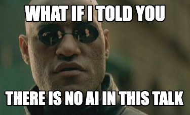 what-if-i-told-you-there-is-no-ai-in-this-talk0