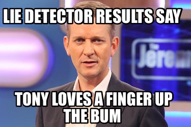 lie-detector-results-say-tony-loves-a-finger-up-the-bum