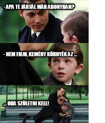 -apa-te-jrtl-mr-abonyban-...-oda-szletni-kell-nem-fiam-kemny-krnyk-az-