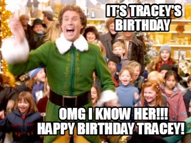 its-traceys-birthday-omg-i-know-her-happy-birthday-tracey
