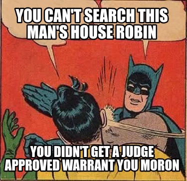 you-cant-search-this-mans-house-robin-you-didnt-get-a-judge-approved-warrant-you